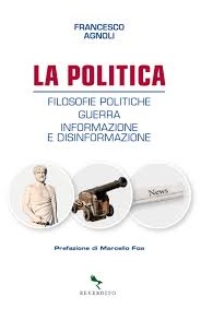 Copertina del libro: La politica : filosofie politiche, guerra, informazione e disinformazione di Francesco Agnoli
