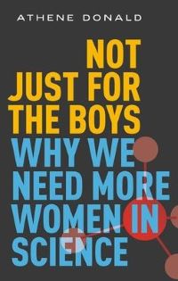 Copertina del libro: Not just for the boys : why we need more women in science by Athene Donald