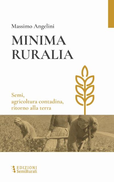 Copertina del libro: Minima ruralia : semi, agricoltura contadina, ritorno alla terra